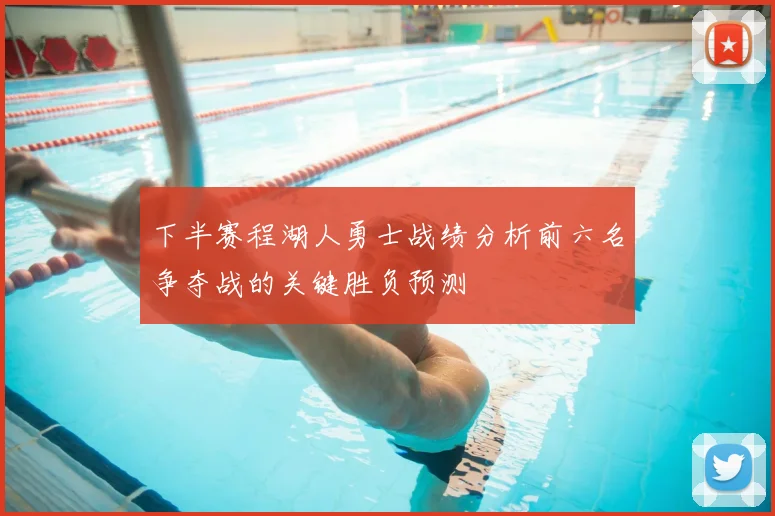 下半赛程湖人勇士战绩分析前六名争夺战的关键胜负预测