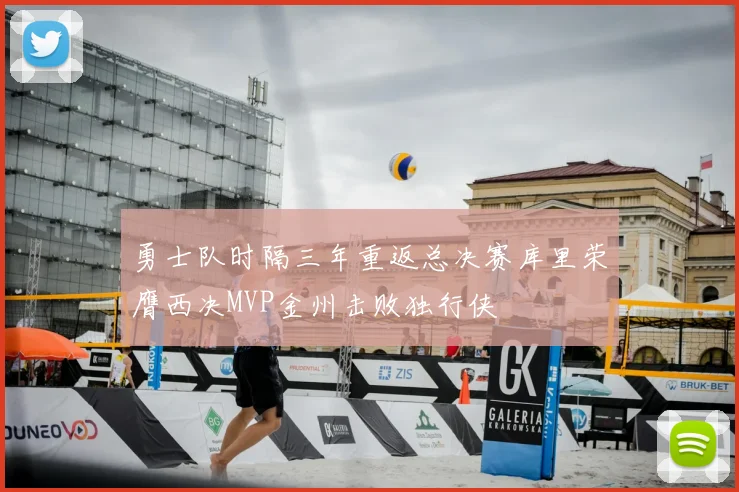 勇士队时隔三年重返总决赛库里荣膺西决MVP金州击败独行侠