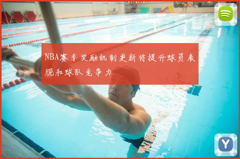 NBA赛季奖励机制更新将提升球员表现和球队竞争力