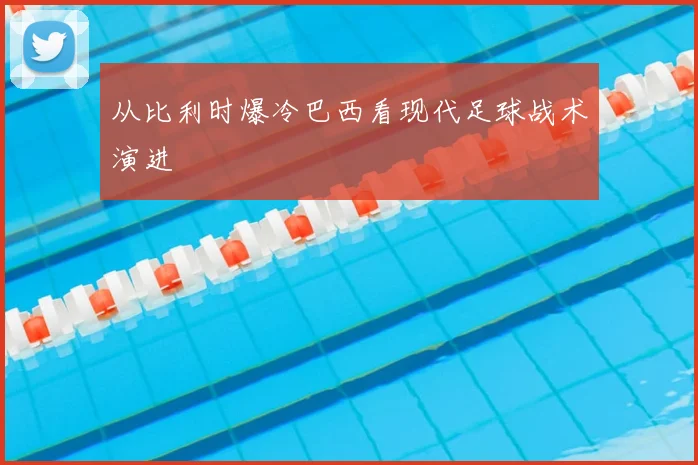 从比利时爆冷巴西看现代足球战术演进
