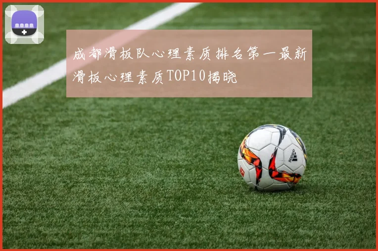 成都滑板队心理素质排名第一最新滑板心理素质TOP10揭晓