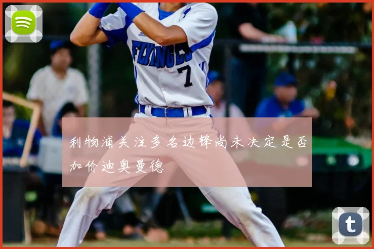 利物浦关注多名边锋尚未决定是否加价迪奥曼德