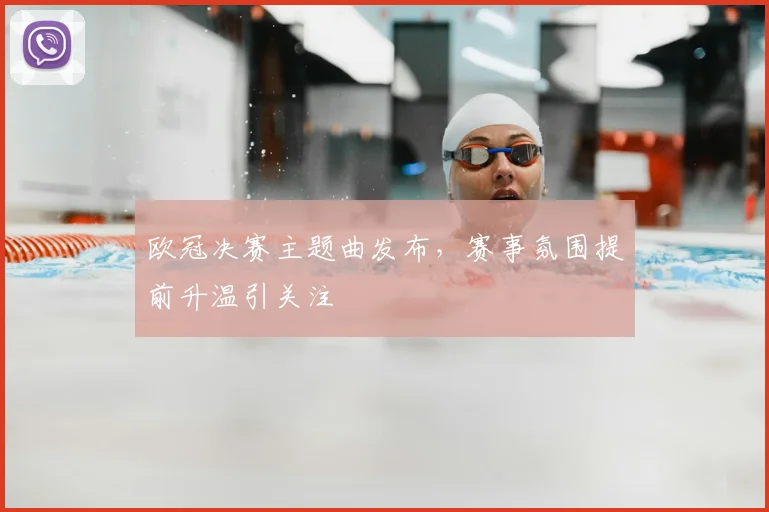 欧冠决赛主题曲发布，赛事氛围提前升温引关注