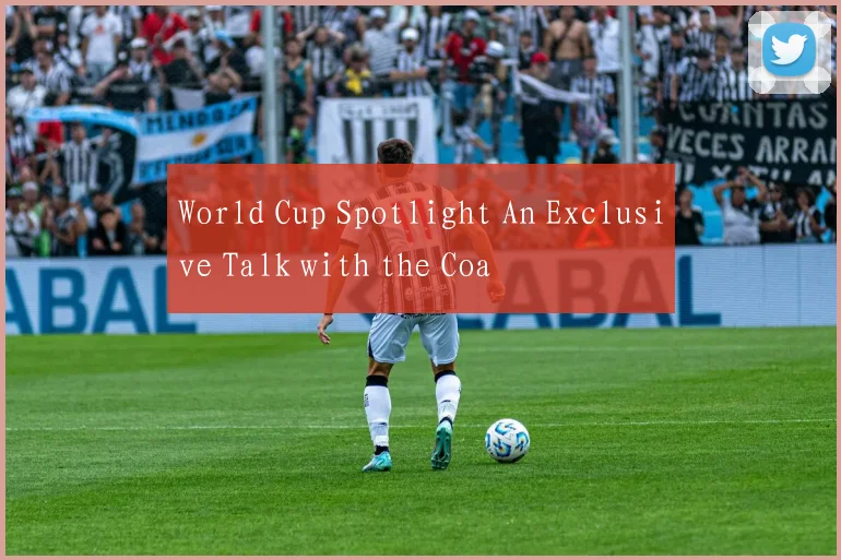 World Cup Spotlight An Exclusive Talk with the Coa
