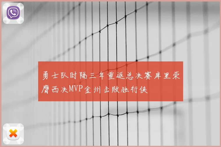 勇士队时隔三年重返总决赛库里荣膺西决MVP金州击败独行侠