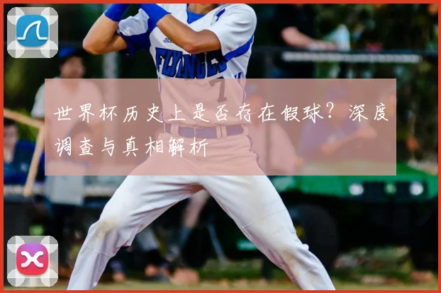 世界杯历史上是否存在假球？深度调查与真相解析