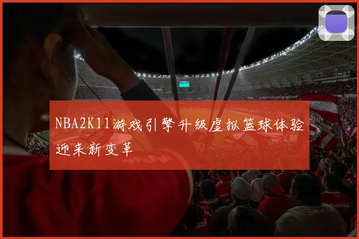 NBA2K11游戏引擎升级虚拟篮球体验迎来新变革